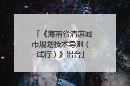 《海南省清凉城市规划技术导则（试行）》出台