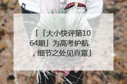 「大小快评第1064期」为高考护航，细节之处见真章