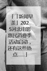 「新闻早茶」2025河北电影惠民消费季活动启动，还有这些热点……