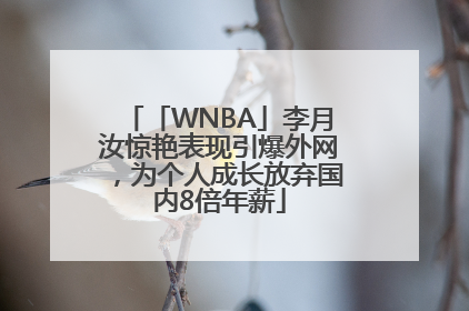 「WNBA」李月汝惊艳表现引爆外网，为个人成长放弃国内8倍年薪