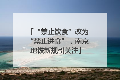 “禁止饮食”改为“禁止进食”，南京地铁新规引关注