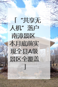 “共享无人机”落户南漳景区 本月底前实现全县A级景区全覆盖