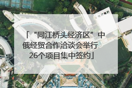 “同江桥头经济区”中俄经贸合作洽谈会举行 26个项目集中签约