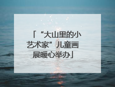 “大山里的小艺术家”儿童画展暖心举办