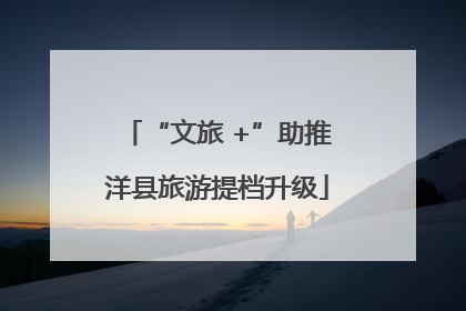 “文旅 +”助推洋县旅游提档升级