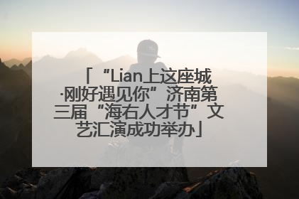 “Lian上这座城·刚好遇见你”济南第三届“海右人才节”文艺汇演成功举办