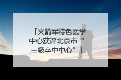火箭军特色医学中心获评北京市“三级卒中中心”
