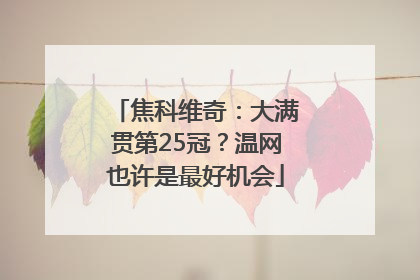 焦科维奇：大满贯第25冠？温网也许是最好机会