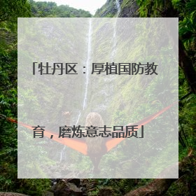 牡丹区：厚植国防教育，磨炼意志品质