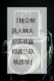 独立候选人纳夫罗茨基赢得波兰总统选举