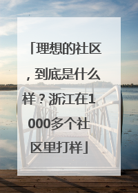 理想的社区，到底是什么样？浙江在1000多个社区里打样