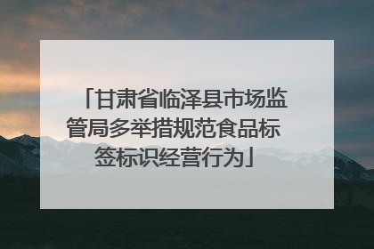 甘肃省临泽县市场监管局多举措规范食品标签标识经营行为