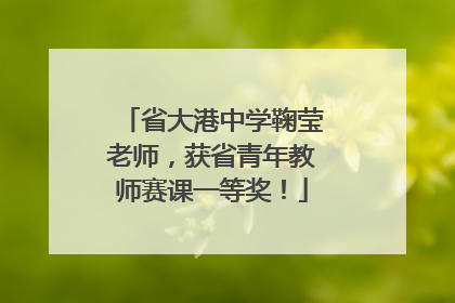 省大港中学鞠莹老师，获省青年教师赛课一等奖！