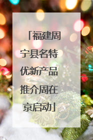福建周宁县名特优新产品推介周在京启动