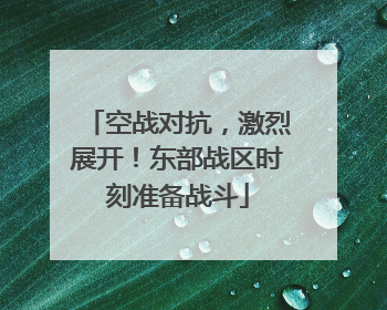 空战对抗，激烈展开！东部战区时刻准备战斗
