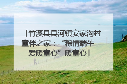 竹溪县县河镇安家沟村童伴之家：“粽情端午 爱暖童心”暖童心