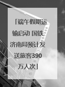 端午假期运输启动 国铁济南局预计发送旅客390万人次