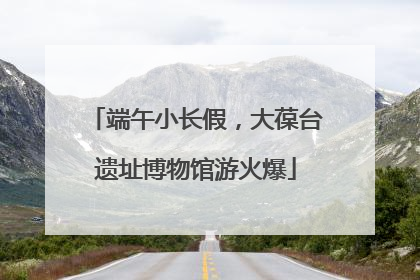 端午小长假，大葆台遗址博物馆游火爆
