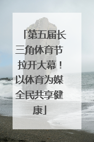 第五届长三角体育节拉开大幕！以体育为媒全民共享健康