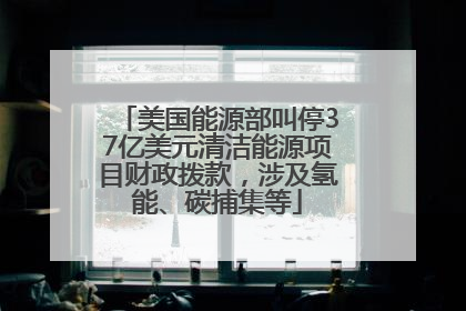 美国能源部叫停37亿美元清洁能源项目财政拨款，涉及氢能、碳捕集等