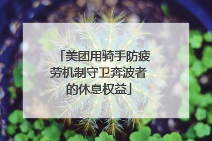 美团用骑手防疲劳机制守卫奔波者的休息权益