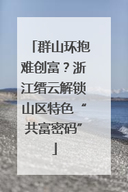 群山环抱难创富？浙江缙云解锁山区特色“共富密码”