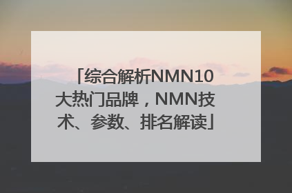 综合解析NMN10大热门品牌，NMN技术、参数、排名解读