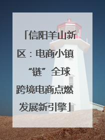 信阳羊山新区：电商小镇“链”全球 跨境电商点燃发展新引擎