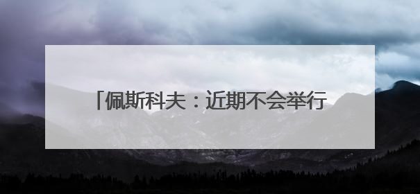 佩斯科夫：近期不会举行美俄乌三方领导人会晤