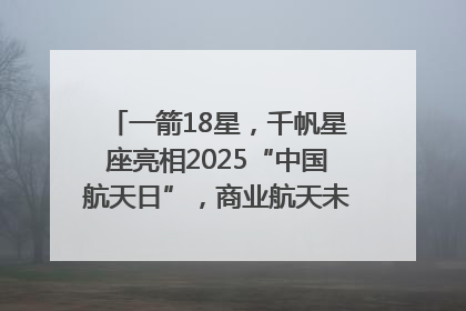 一箭18星，千帆星座亮相2025“中国航天日”，商业航天未来如何改变人类生活？｜海上生明月