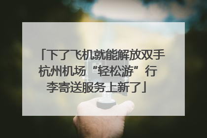 下了飞机就能解放双手 杭州机场“轻松游”行李寄送服务上新了
