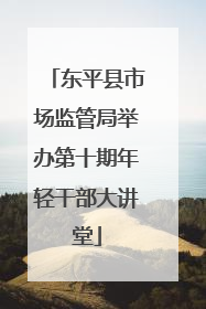 东平县市场监管局举办第十期年轻干部大讲堂