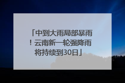中到大雨局部暴雨！云南新一轮强降雨将持续到30日