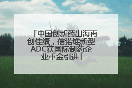 中国创新药出海再创佳绩，信诺维新型ADC获国际制药企业重金引进