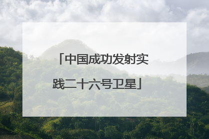 中国成功发射实践二十六号卫星