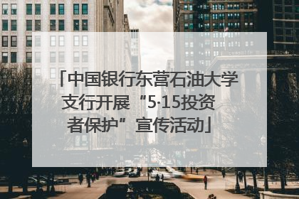 中国银行东营石油大学支行开展“5·15投资者保护”宣传活动