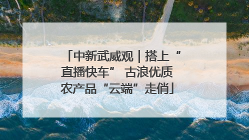 中新武威观｜搭上“直播快车” 古浪优质农产品“云端”走俏
