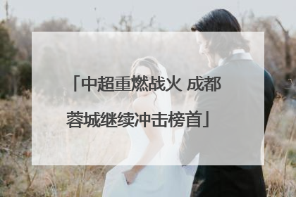中超重燃战火 成都蓉城继续冲击榜首