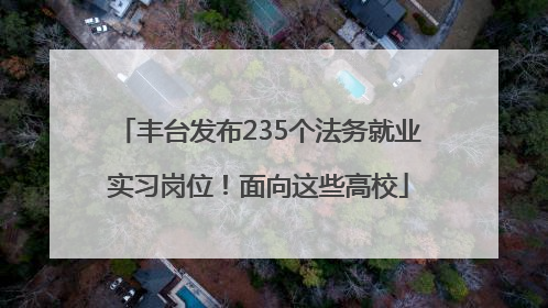 丰台发布235个法务就业实习岗位！面向这些高校