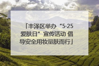 丰泽区举办“5·25 爱肤日”宣传活动 倡导安全用妆量肤而行