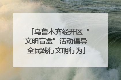 乌鲁木齐经开区“文明盲盒”活动倡导全民践行文明行为