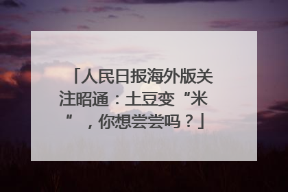 人民日报海外版关注昭通：土豆变“米”，你想尝尝吗？