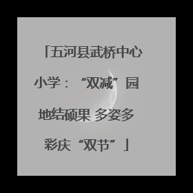 五河县武桥中心小学：“双减”园地结硕果 多姿多彩庆“双节”
