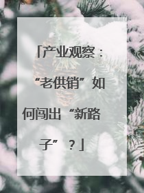 产业观察：“老供销”如何闯出“新路子”？