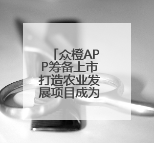众橙APP筹备上市打造农业发展项目成为行业新标