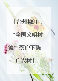 台州椒江：“全国文明村镇”落户下陈广兴村