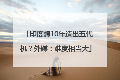 印度想10年造出五代机？外媒：难度相当大