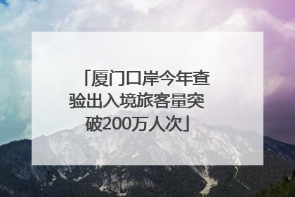厦门口岸今年查验出入境旅客量突破200万人次
