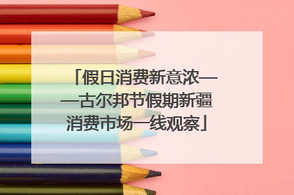 假日消费新意浓——古尔邦节假期新疆消费市场一线观察