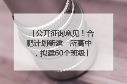 公开征询意见！合肥计划新建一所高中，拟建60个班级